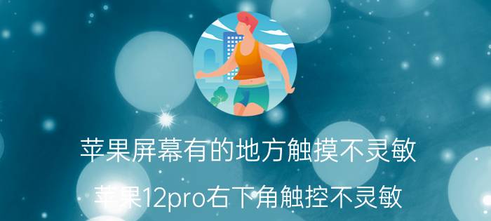 苹果屏幕有的地方触摸不灵敏 苹果12pro右下角触控不灵敏？